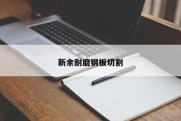 新余耐磨鋼板切割