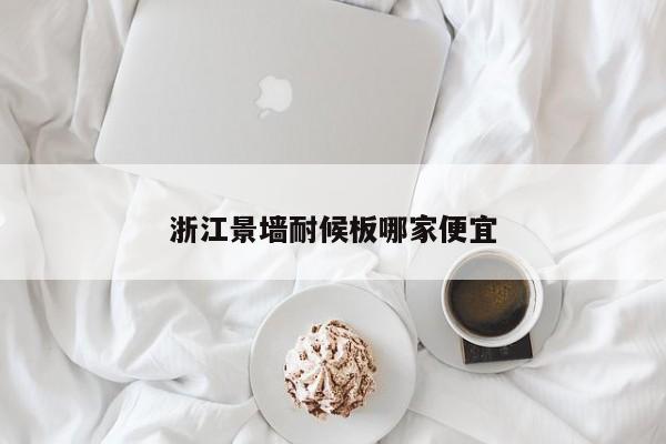 浙江景墻耐候板哪家便宜