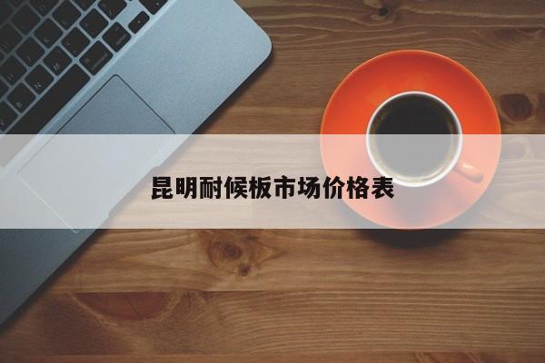 昆明耐候板市場(chǎng)價(jià)格表
